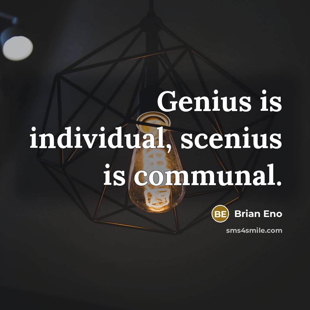 “Genius is individual, scenius is communal.…” quote by Brian Eno