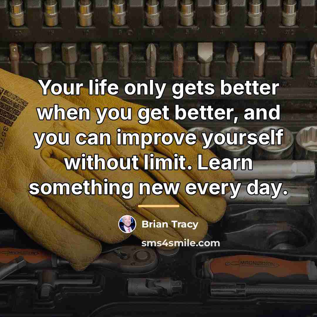 “Your life only gets better when you get better, and…” quote by Brian Tracy
