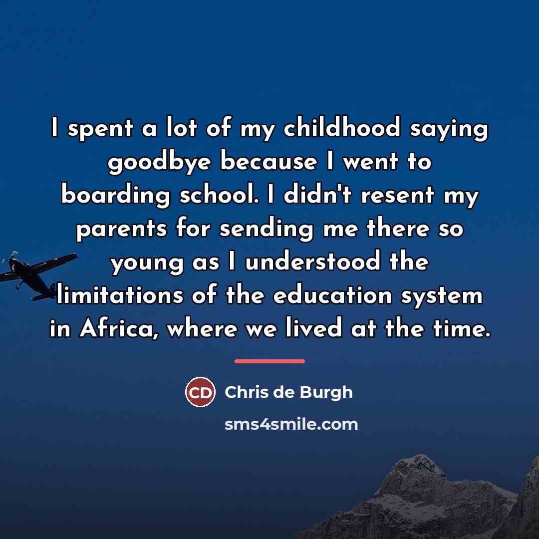 “I spent a lot of my childhood saying goodbye because…” quote by Chris de Burgh