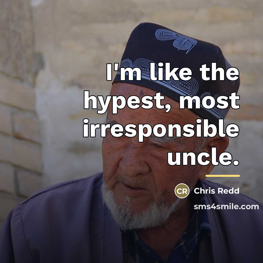 “I'm like the hypest, most irresponsible uncle.…” quote by Chris Redd