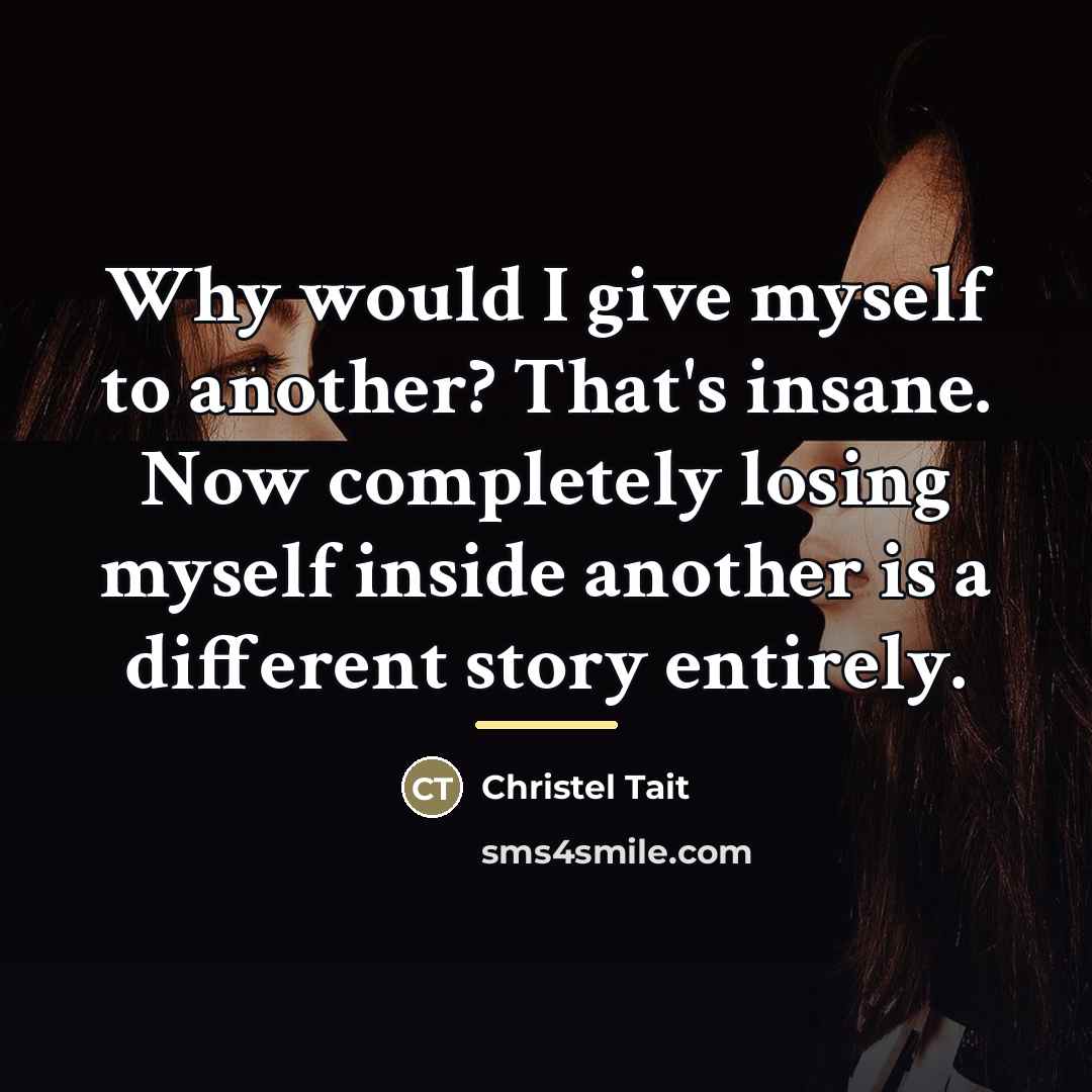 “Why would I give myself to another? That's insane. Now…” quote by Christel Tait