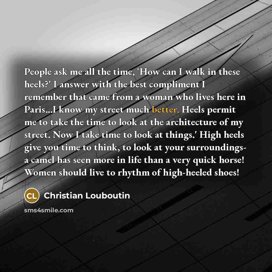 “People ask me all the time, 'How can I walk…” quote by Christian Louboutin