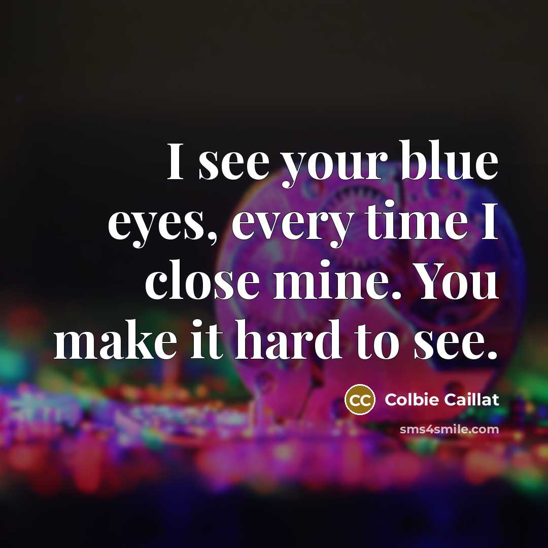 “I see your blue eyes, every time I close mine.…” quote by Colbie Caillat