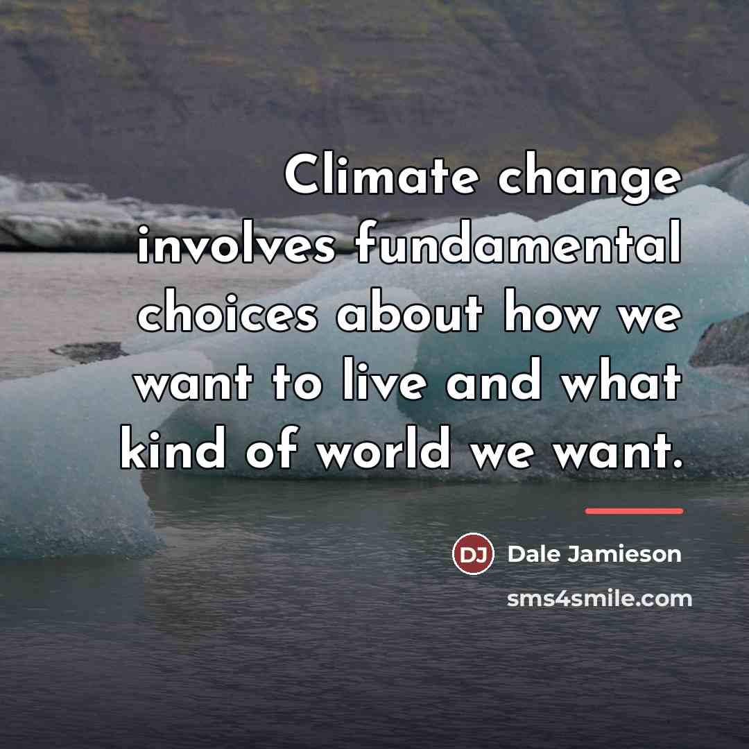 “Climate change involves fundamental choices about how we want to…” quote by Dale Jamieson