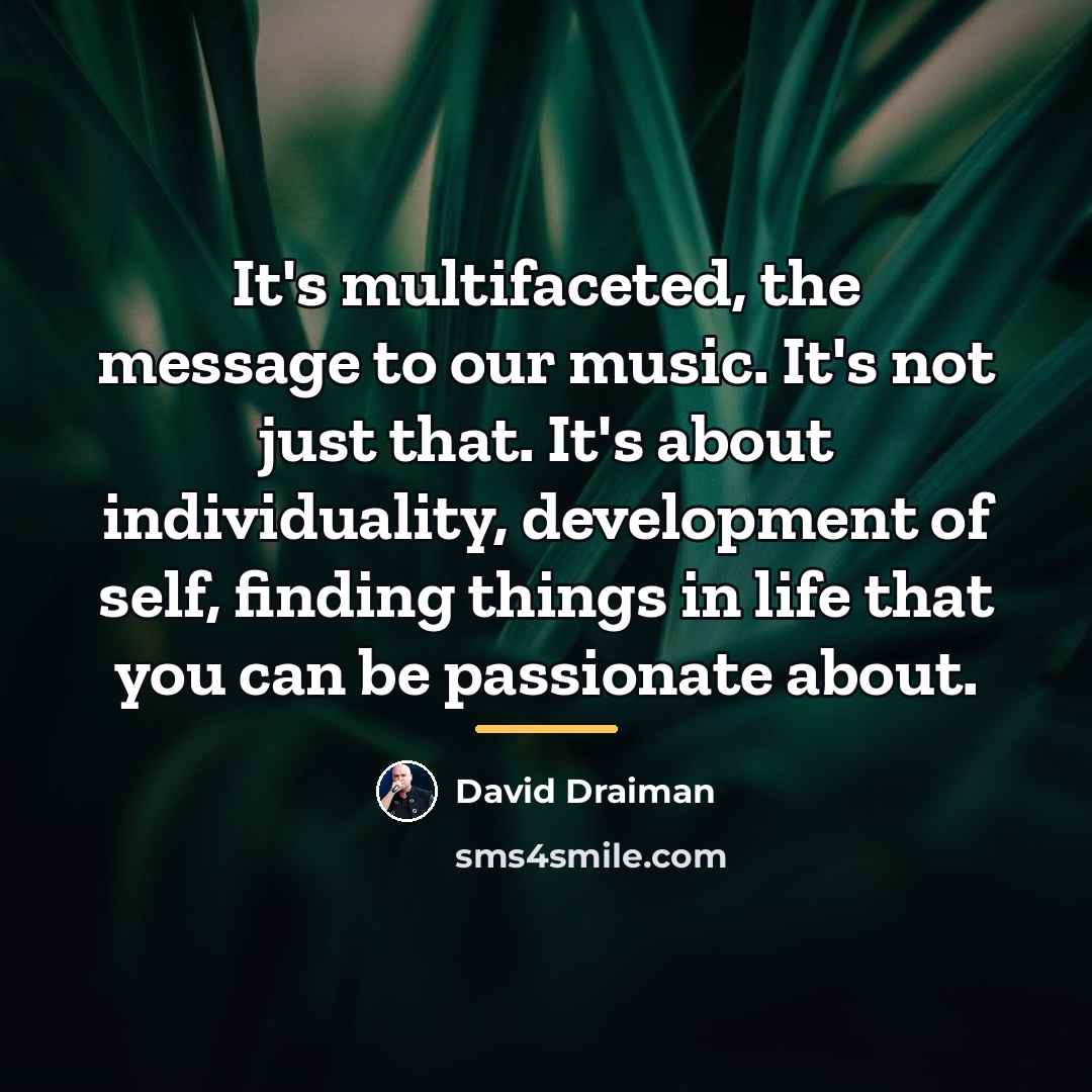 “It's multifaceted, the message to our music. It's not just…” quote by David Draiman