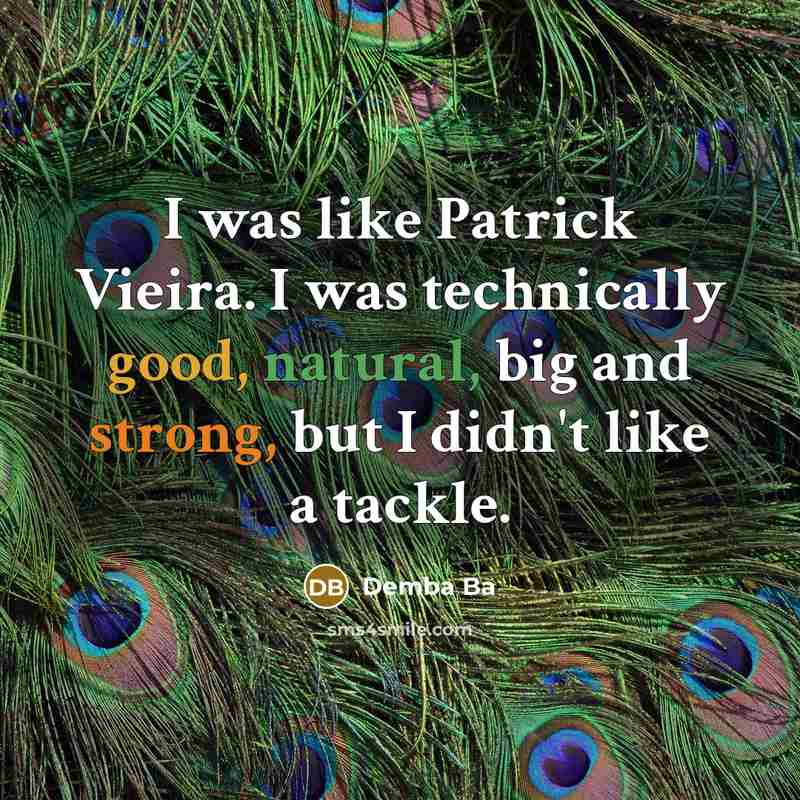 “I was like Patrick Vieira. I was technically good, natural,…” quote by Demba Ba