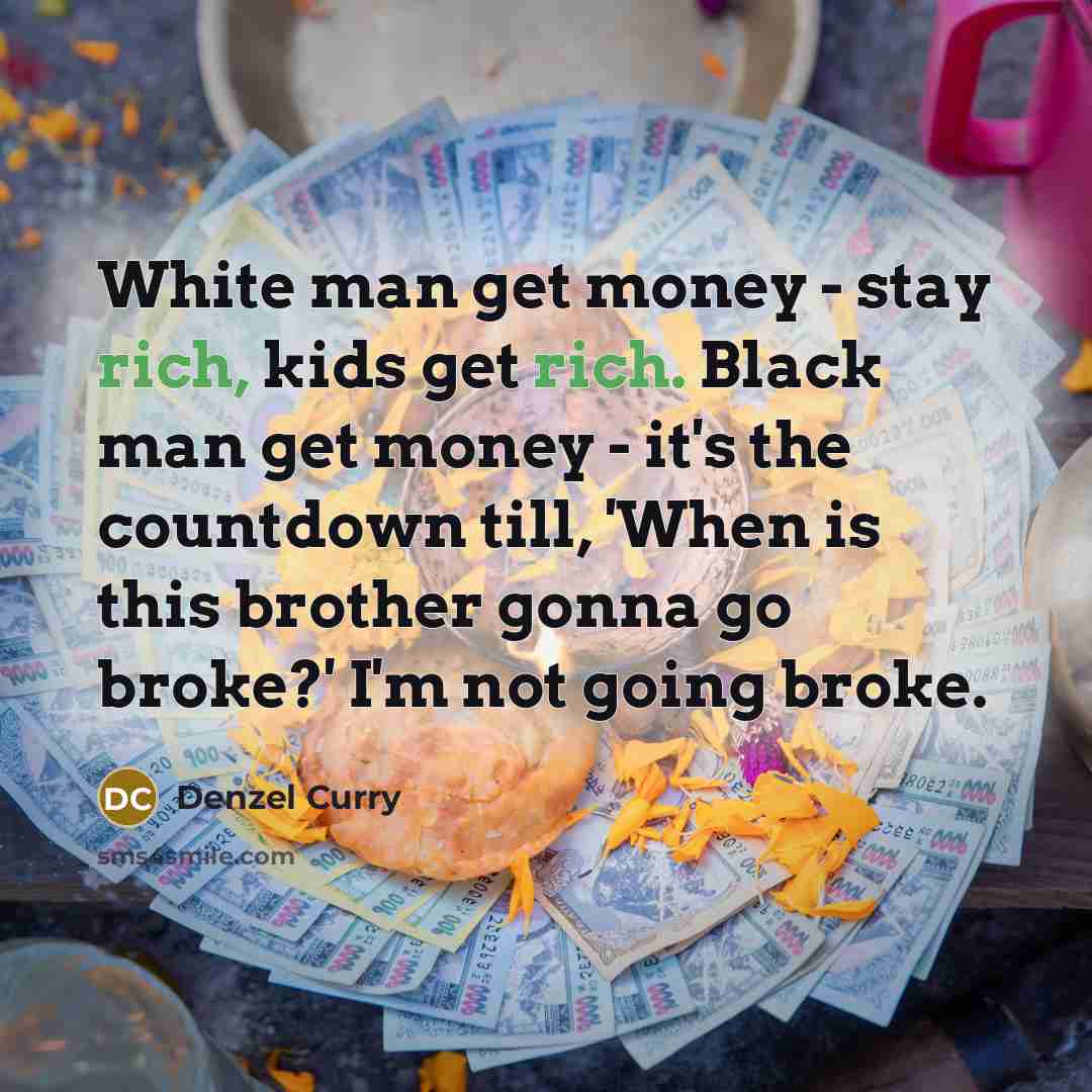 “White man get money - stay rich, kids get rich.…” quote by Denzel Curry