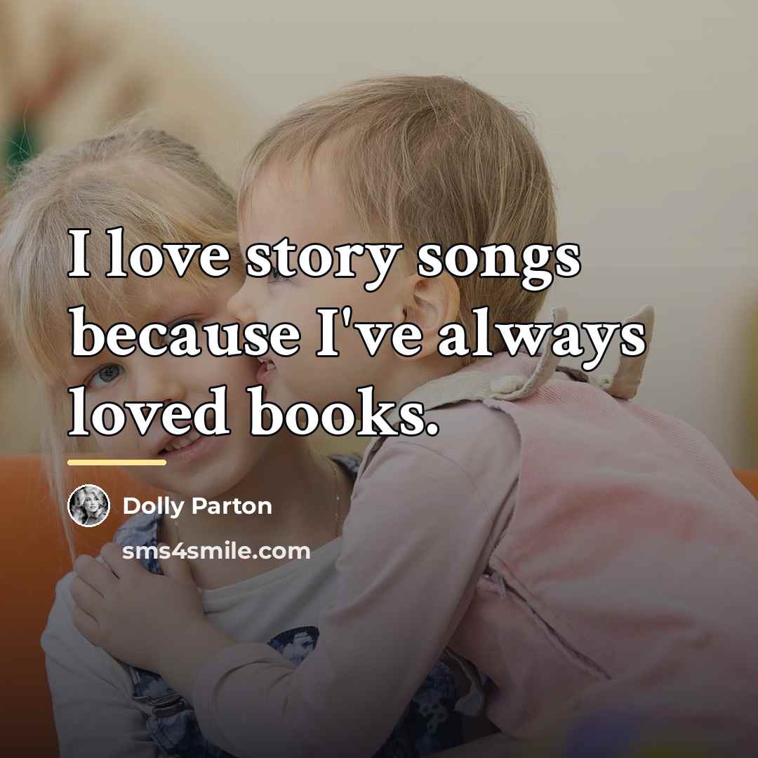 “I love story songs because I've always loved books.…” quote by Dolly Parton