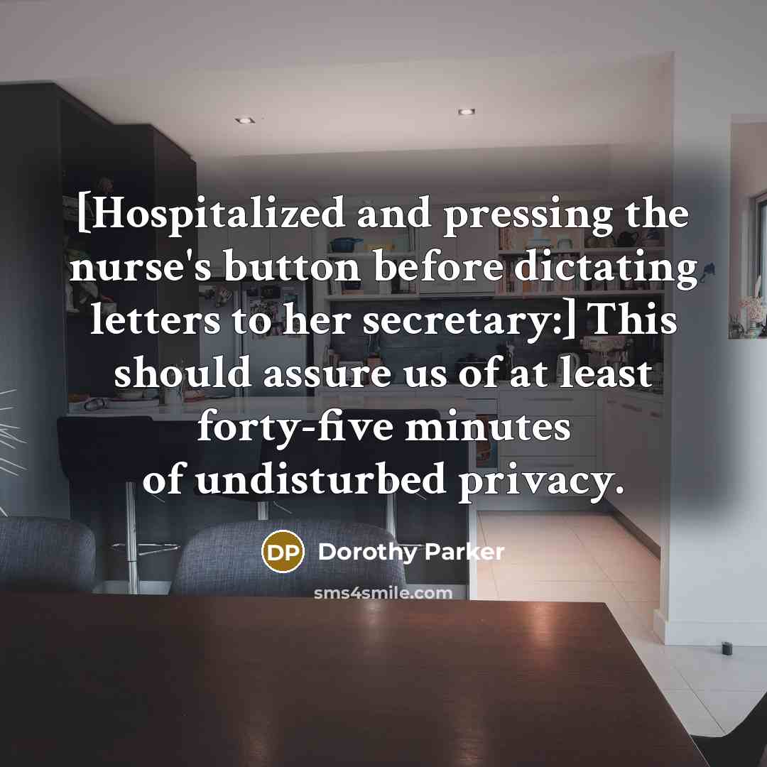 “[Hospitalized and pressing the nurse's button before dictating letters to…” quote by Dorothy Parker