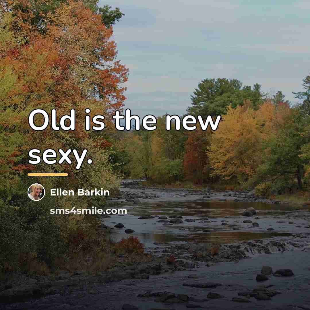 “Old is the new sexy.…” quote by Ellen Barkin