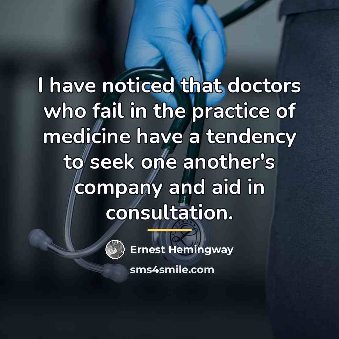 “I have noticed that doctors who fail in the practice…” quote by Ernest Hemingway