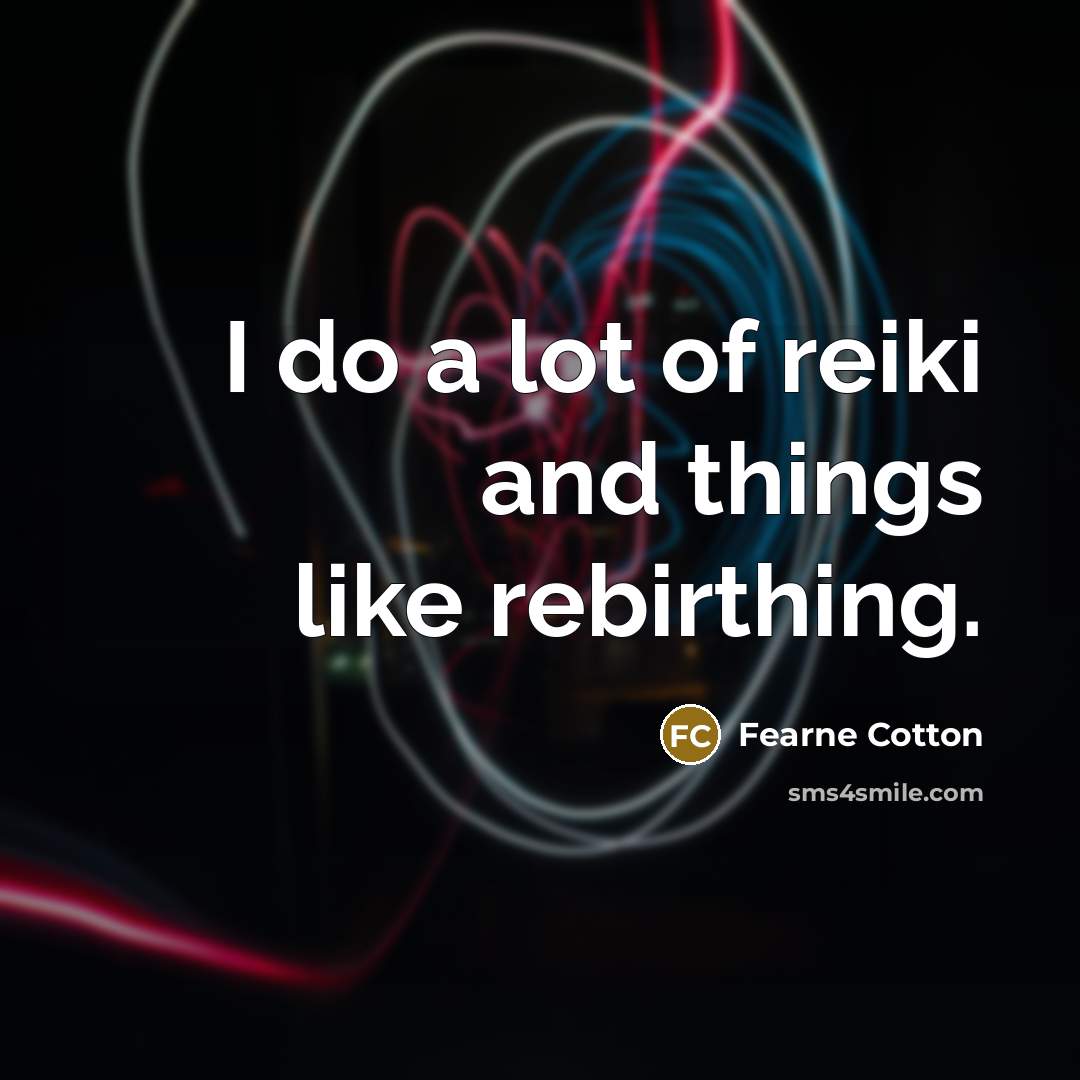 “I do a lot of reiki and things like rebirthing.…” quote by Fearne Cotton