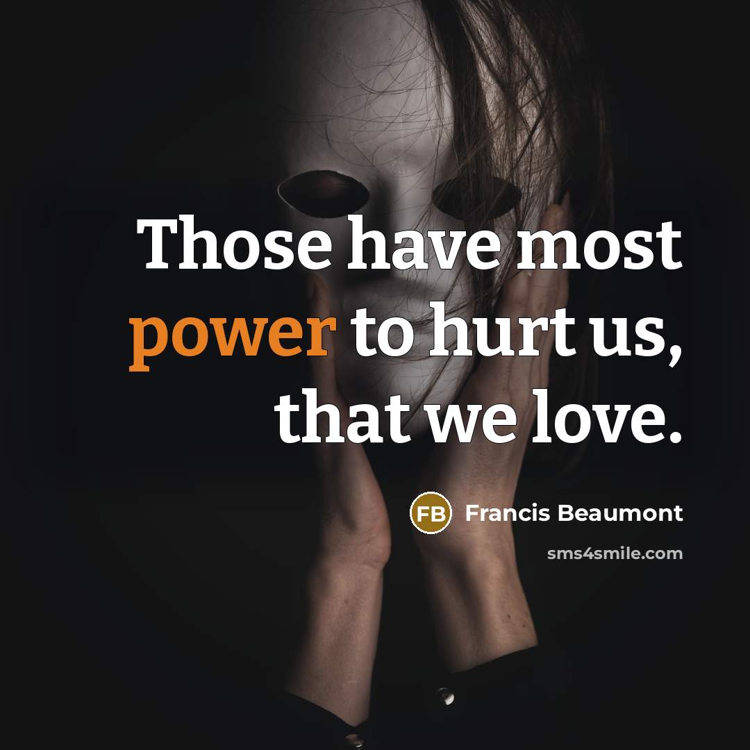 “Those have most power to hurt us, that we love.…” quote by Francis Beaumont