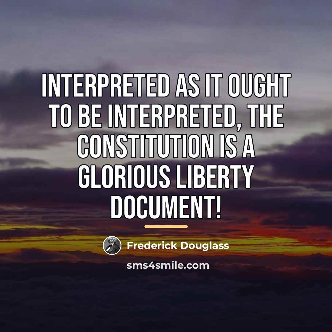 “Interpreted as it ought to be interpreted, the constitution is…” quote by Frederick Douglass