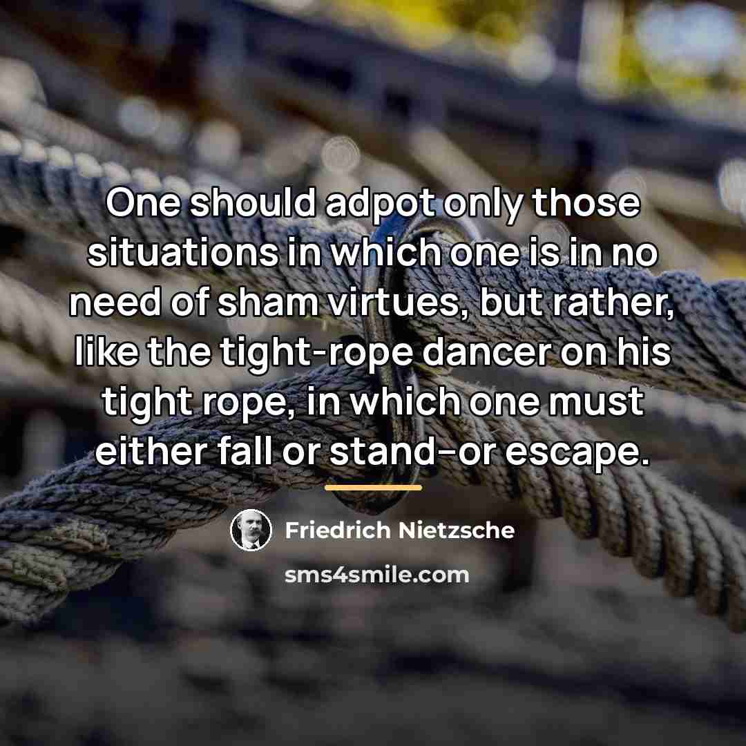 “One should adpot only those situations in which one is…” quote by Friedrich Nietzsche