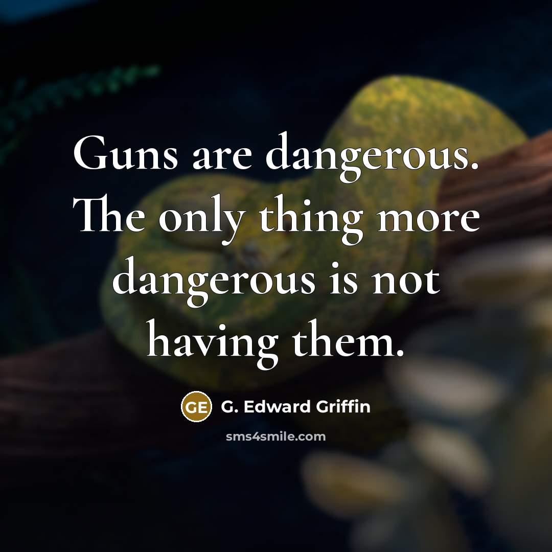 “Guns are dangerous. The only thing more dangerous is not…” quote by G. Edward Griffin