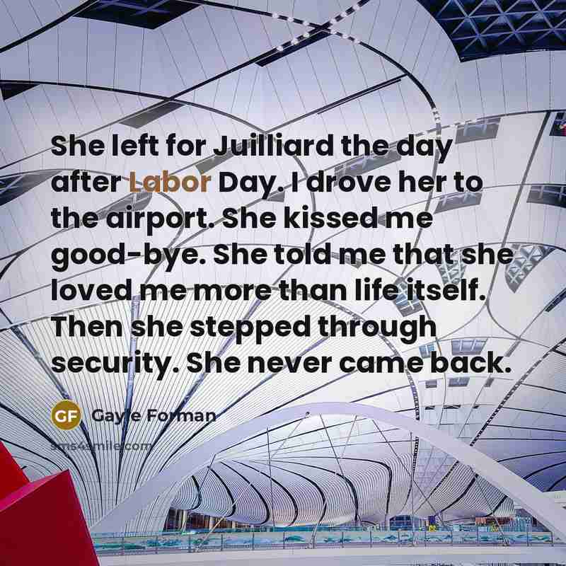 “She left for Juilliard the day after Labor Day. I…” quote by Gayle Forman