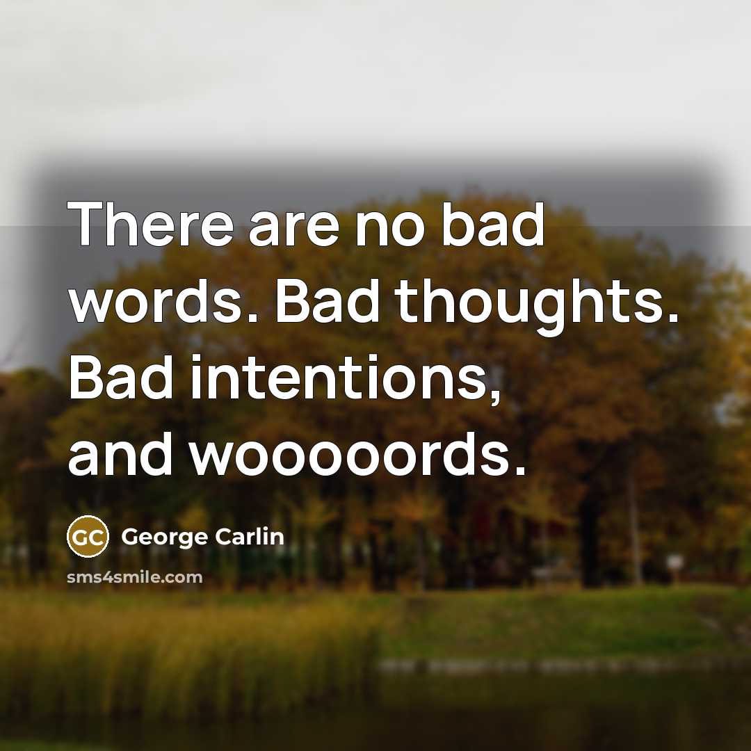 “There are no bad words. Bad thoughts. Bad intentions, and…” quote by George Carlin