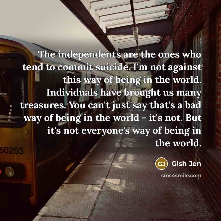 “The independents are the ones who tend to commit suicide.…” quote by Gish Jen