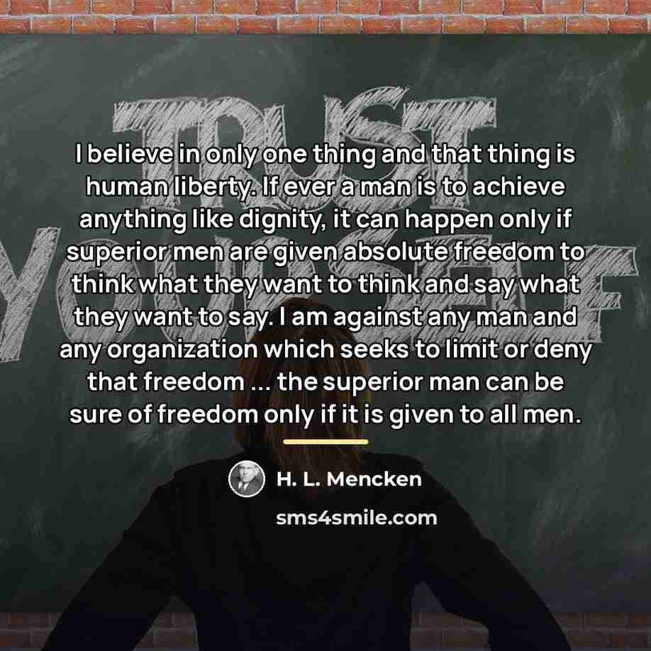 “I believe in only one thing and that thing is…” quote by H. L. Mencken