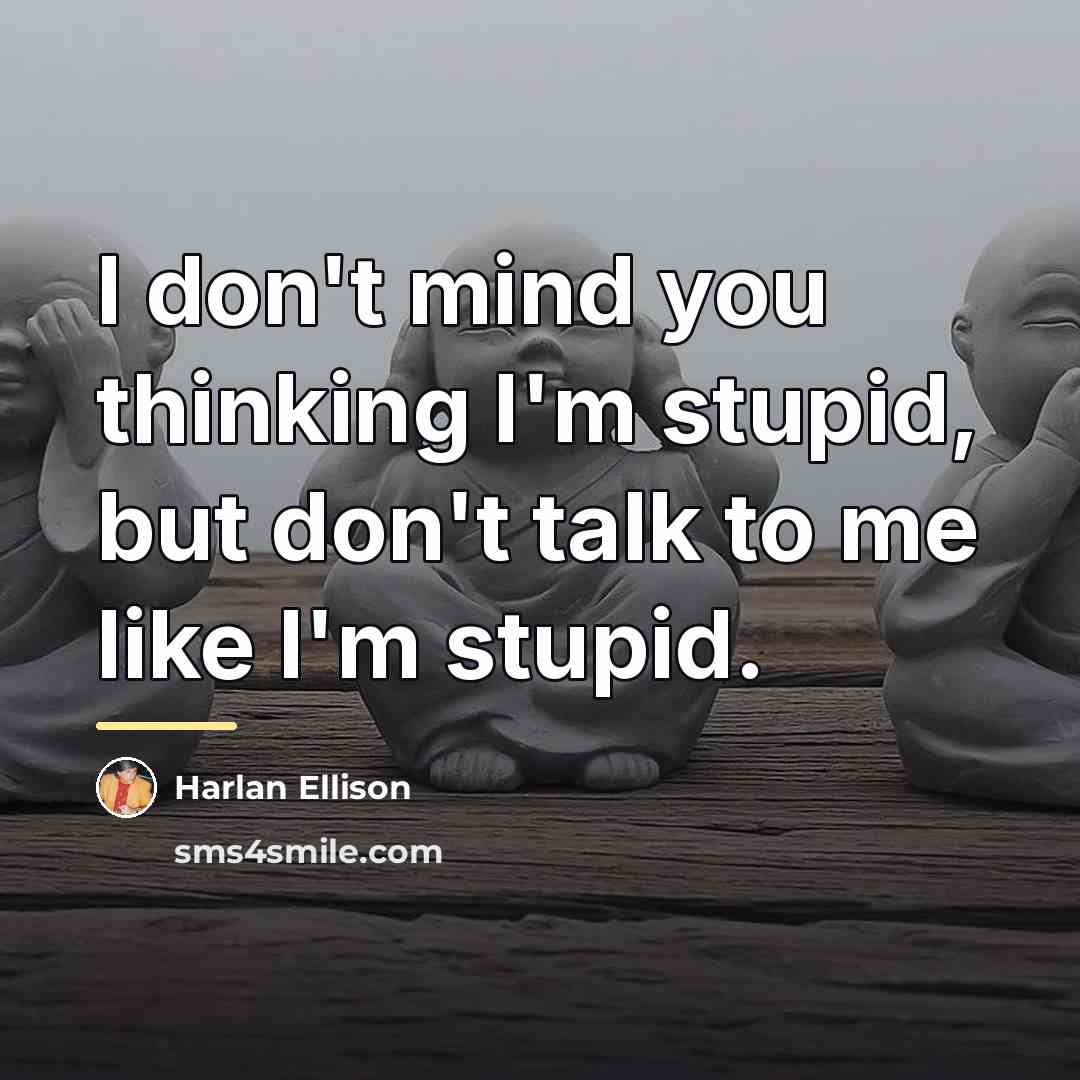“I don't mind you thinking I'm stupid, but don't talk…” quote by Harlan Ellison