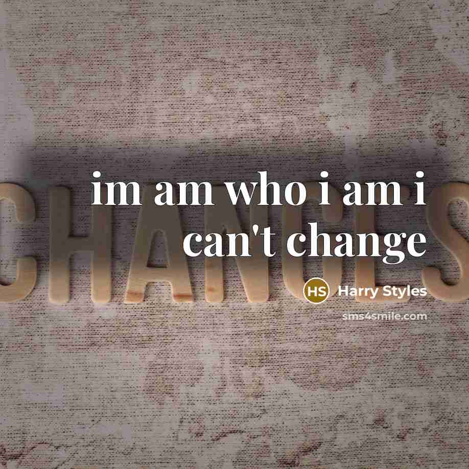 “im am who i am i can't change…” quote by Harry Styles