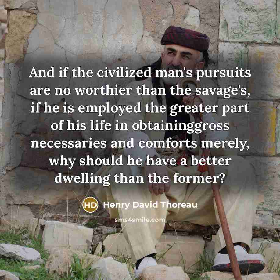 “And if the civilized man's pursuits are no worthier than…” quote by Henry David Thoreau