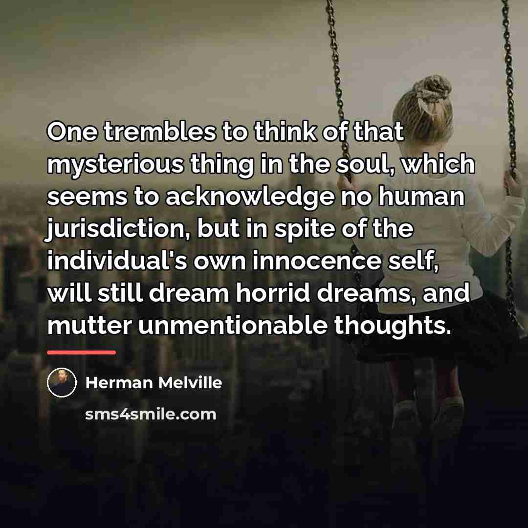 “One trembles to think of that mysterious thing in the…” quote by Herman Melville