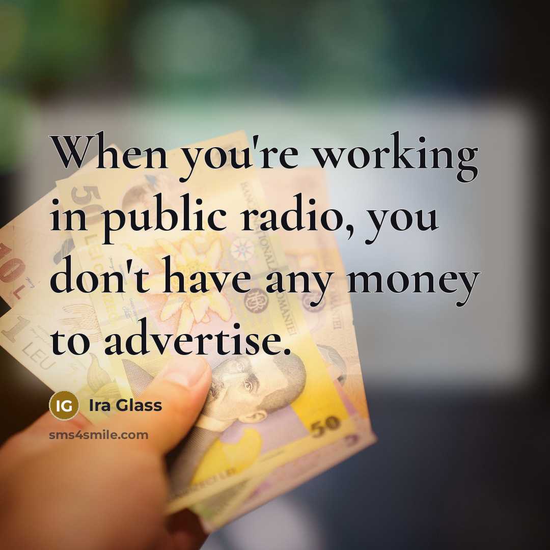 “When you're working in public radio, you don't have any…” quote by Ira Glass