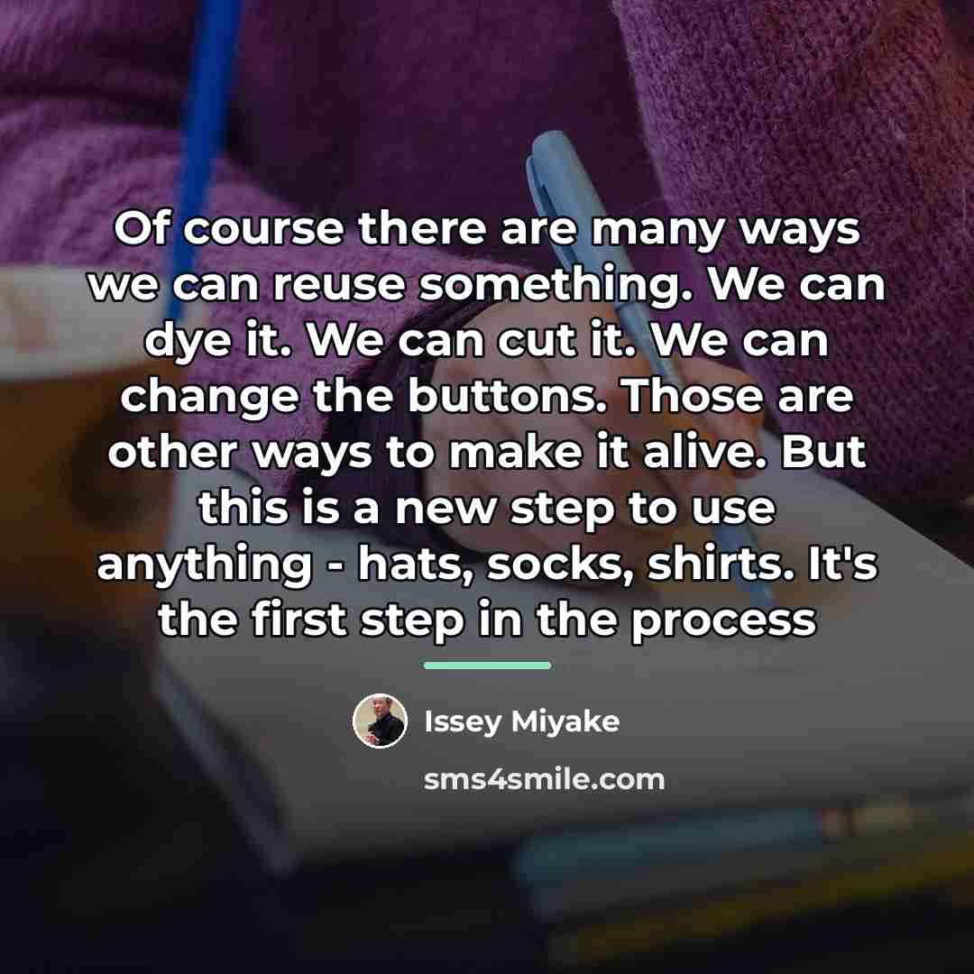 “Of course there are many ways we can reuse something.…” quote by Issey Miyake