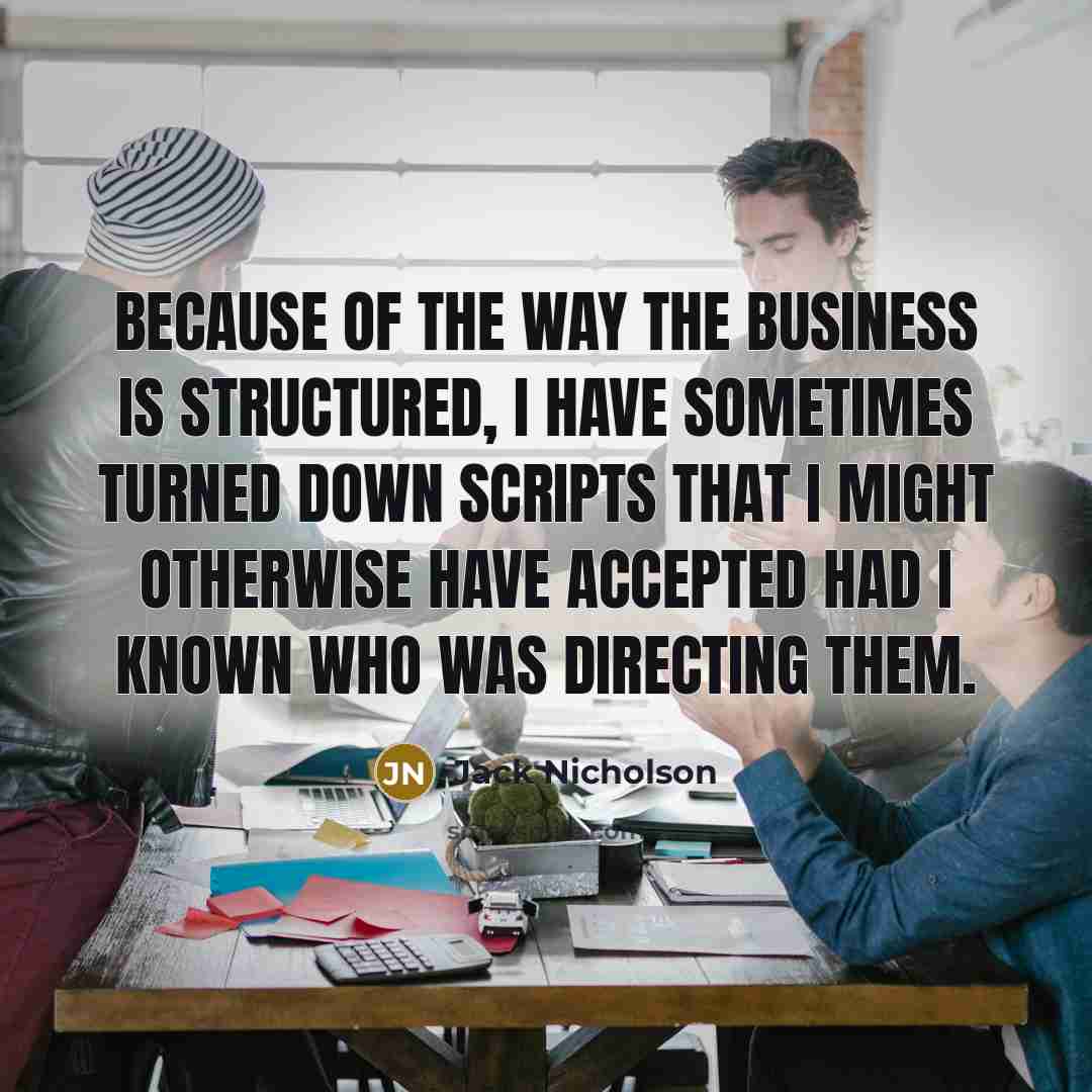 “Because of the way the business is structured, I have…” quote by Jack Nicholson