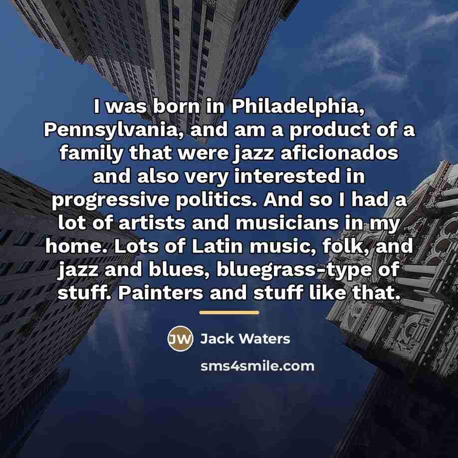 “I was born in Philadelphia, Pennsylvania, and am a product…” quote by Jack Waters
