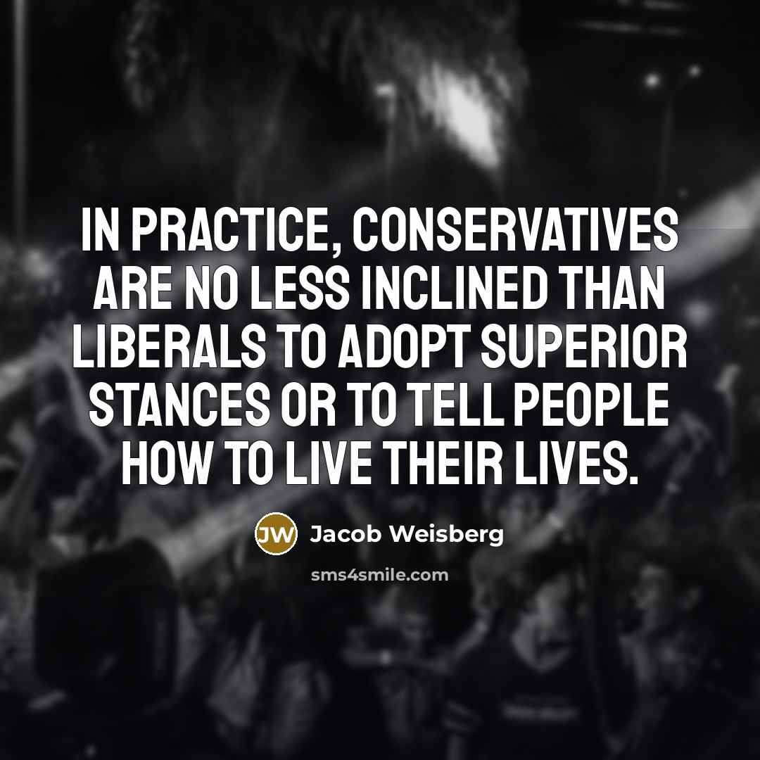 “In practice, conservatives are no less inclined than liberals to…” quote by Jacob Weisberg