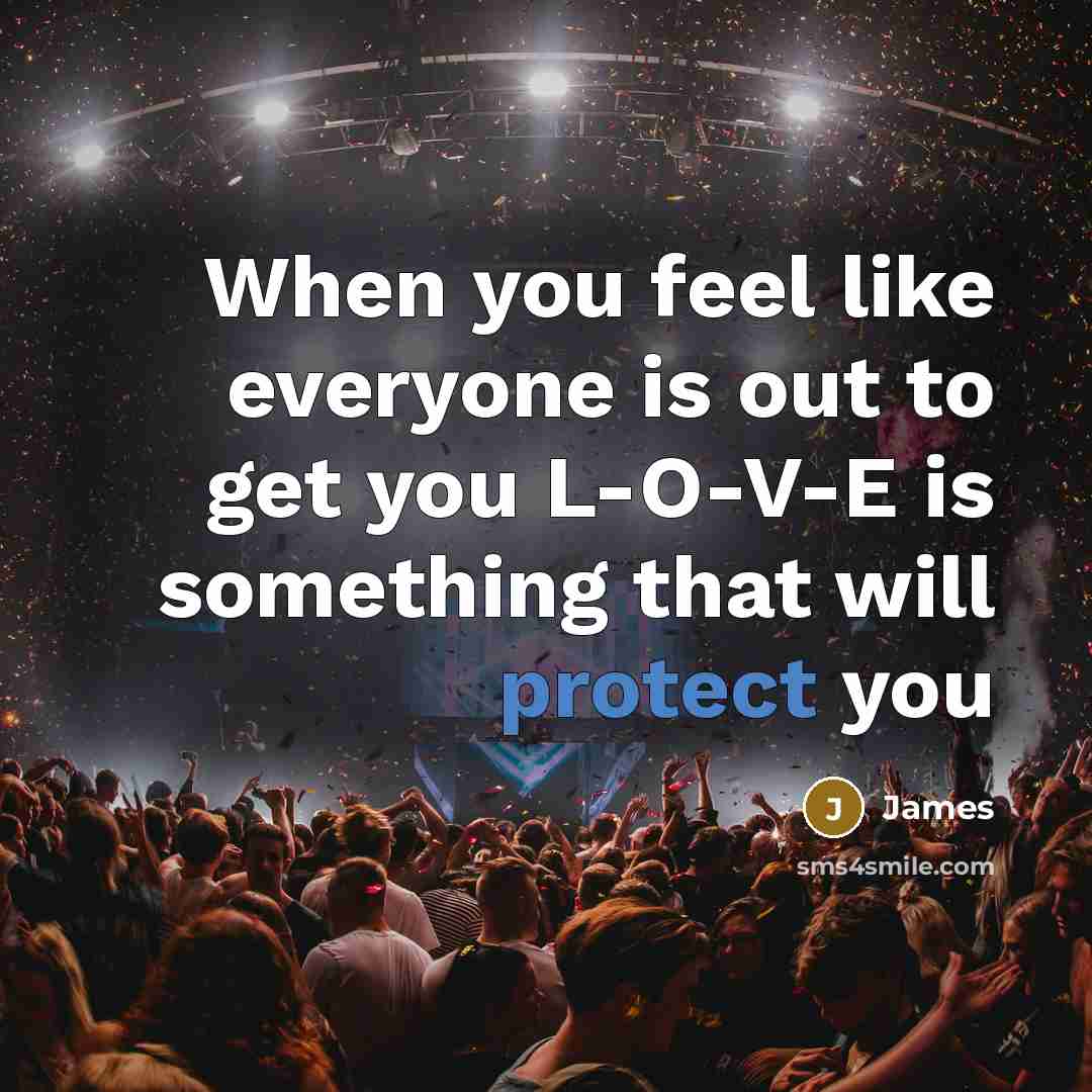 “When you feel like everyone is out to get you L-O-V-E is something that will protect you” quote by James