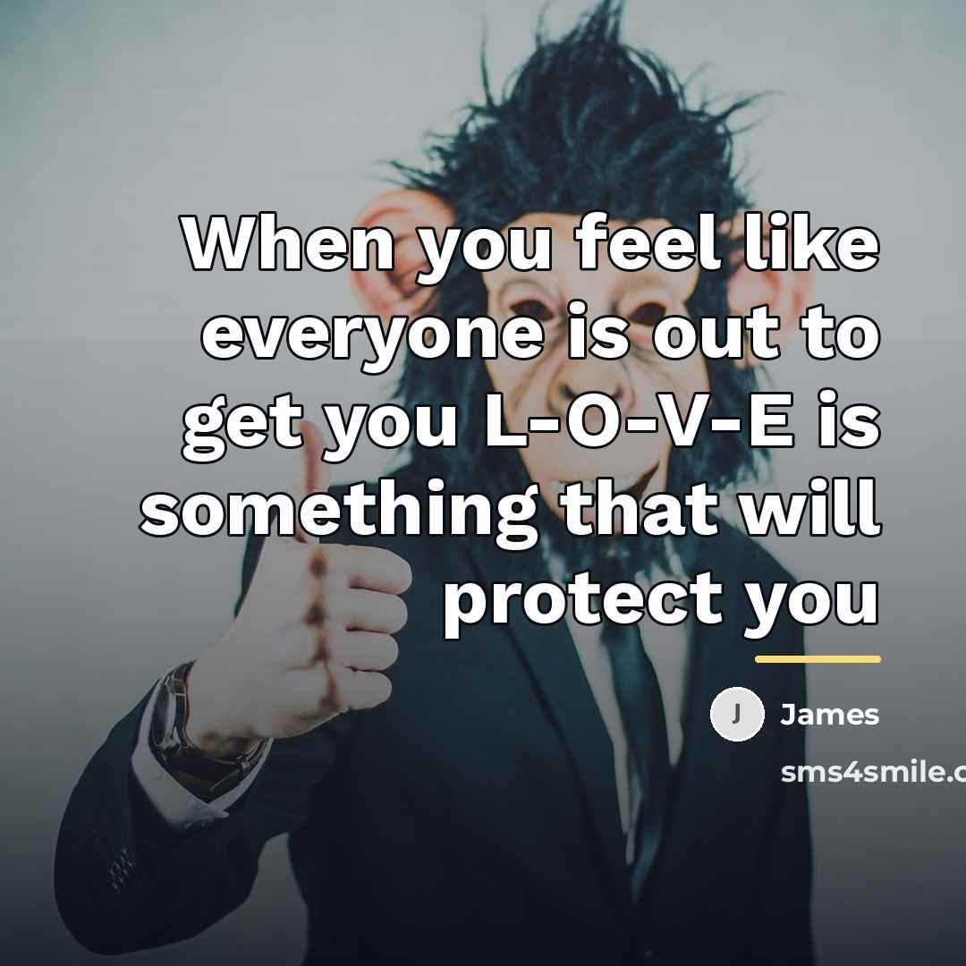 “When you feel like everyone is out to get you…” quote by James