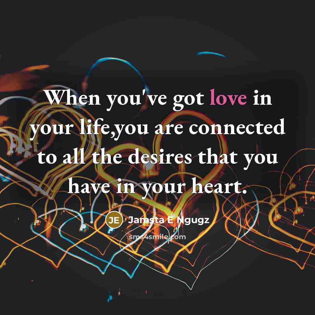 “When you've got love in your life,you are connected to…” quote by Jamsta E Ngugz