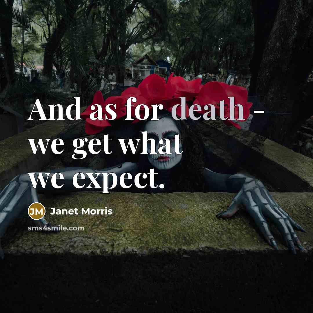 “And as for death - we get what we expect.…” quote by Janet Morris