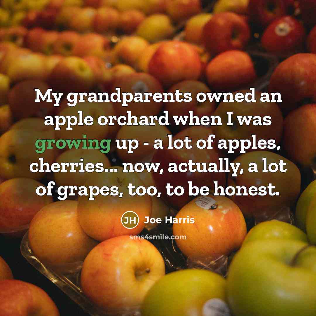 “My grandparents owned an apple orchard when I was growing…” quote by Joe Harris