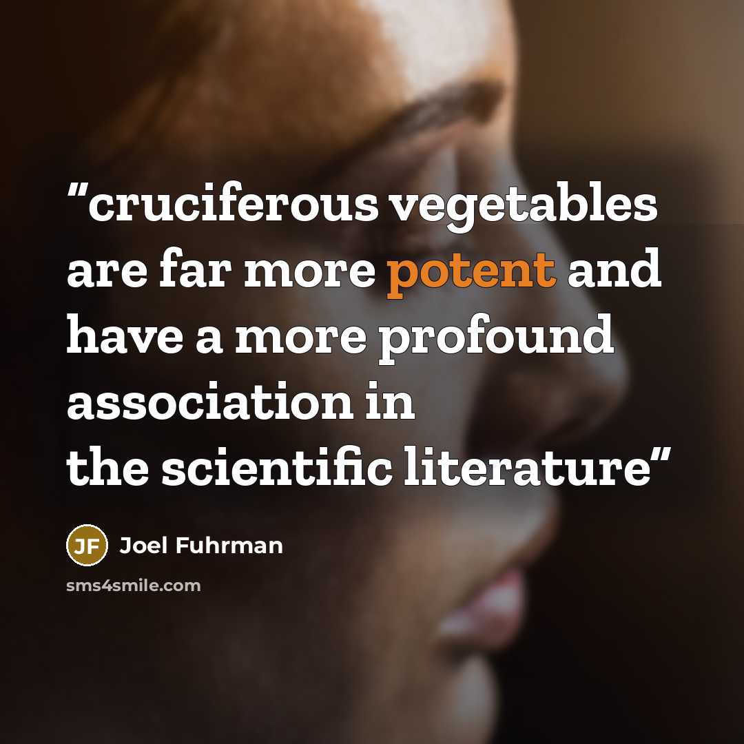 “cruciferous vegetables are far more potent and have a more profound association in the scientific literature” quote by Joel Fuhrman