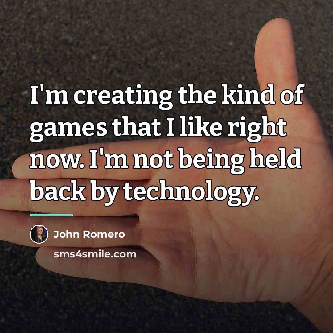 “I'm creating the kind of games that I like right…” quote by John Romero