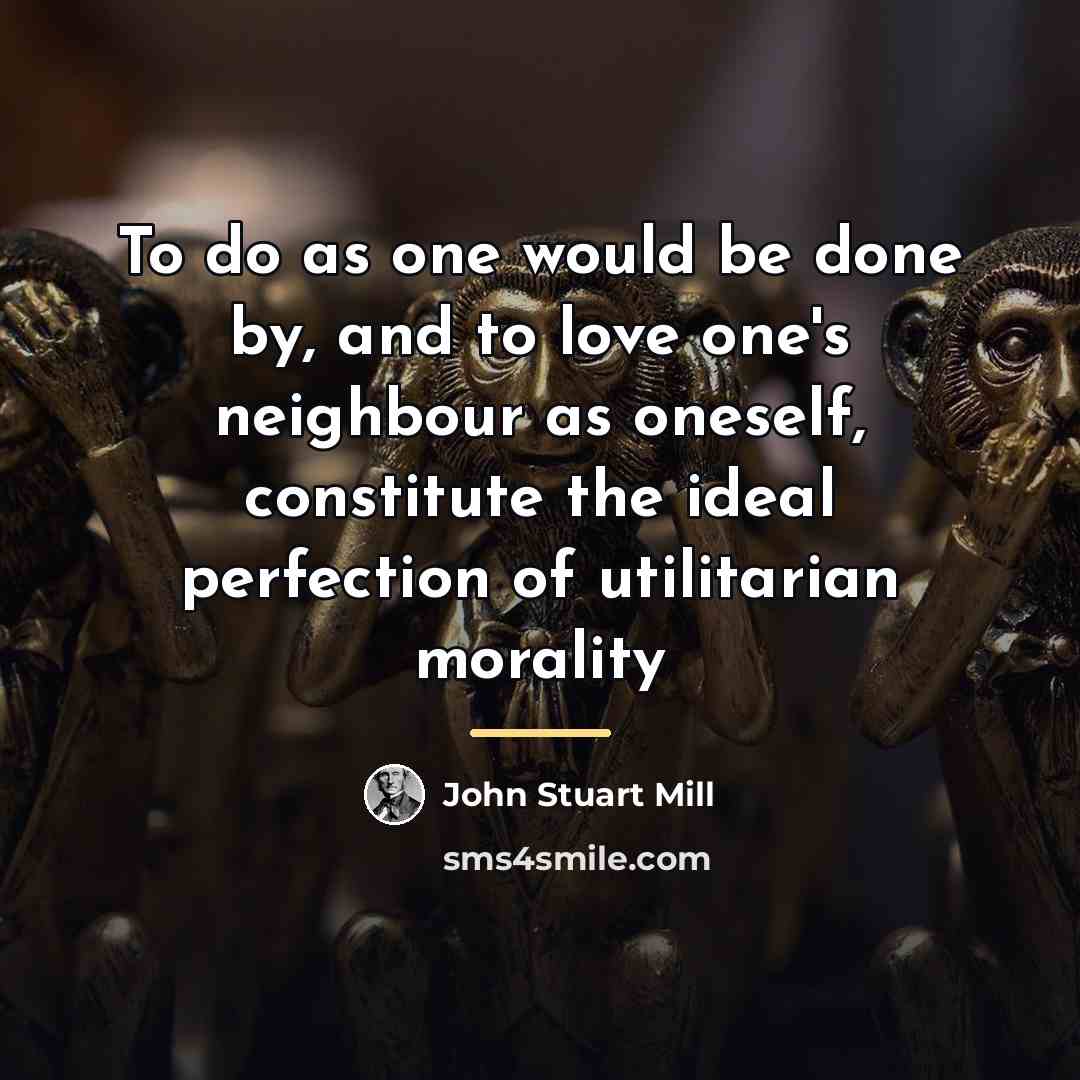 “To do as one would be done by, and to…” quote by John Stuart Mill