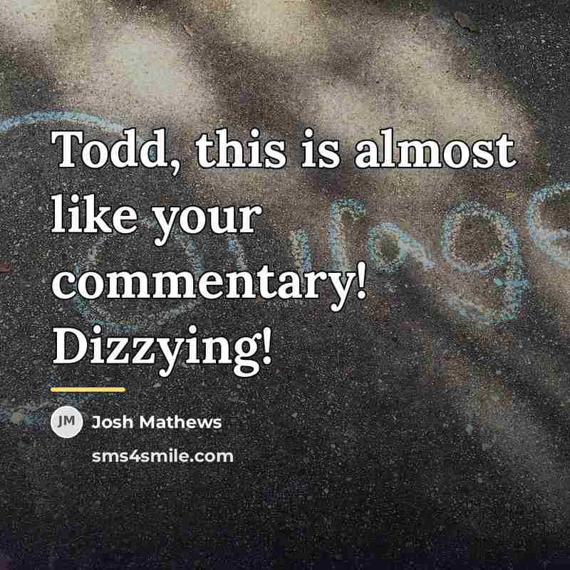 “Todd, this is almost like your commentary! Dizzying!…” quote by Josh Mathews