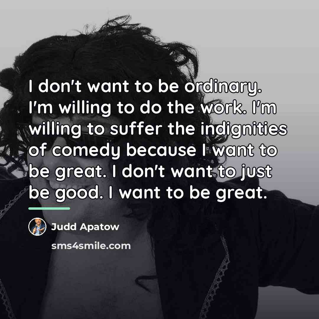 “I don't want to be ordinary. I'm willing to do…” quote by Judd Apatow