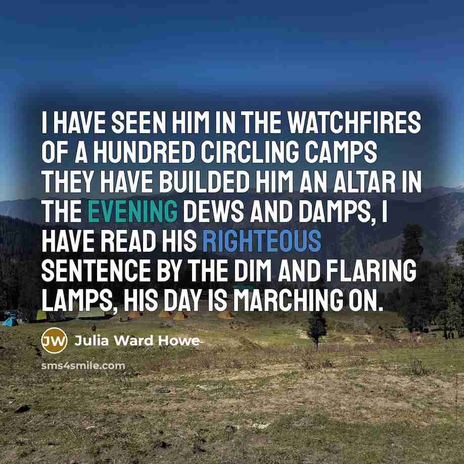“I have seen him in the watchfires of a hundred…” quote by Julia Ward Howe