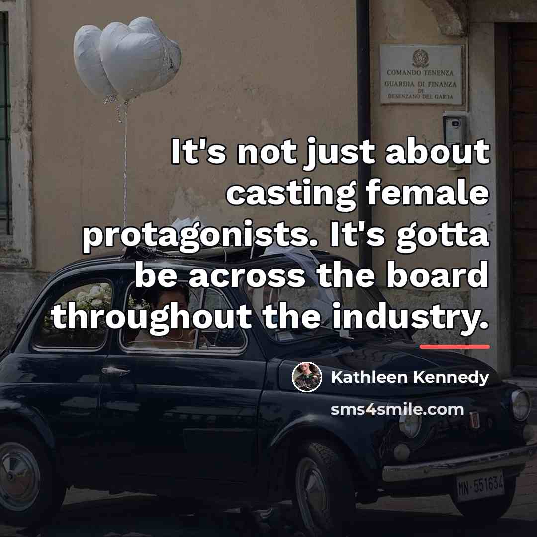 “It's not just about casting female protagonists. It's gotta be…” quote by Kathleen Kennedy