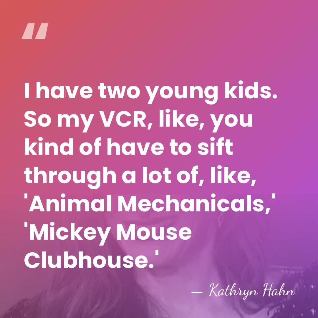 I have two young kids. So my VCR, like, you kind of&hellip; - Kathryn Hahn