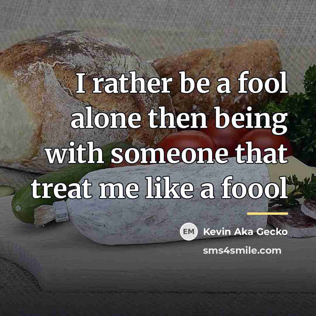 “I rather be a fool alone then being with someone…” quote by Kevin Aka Gecko