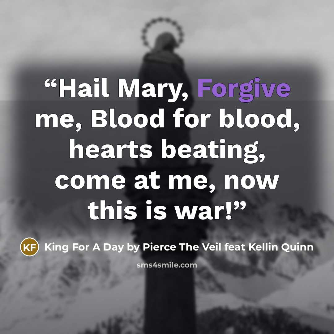 “Hail Mary, Forgive me, Blood for blood, hearts beating, come at me, now this is war!” quote by King For A Day by Pierce The Veil feat Kellin Quinn