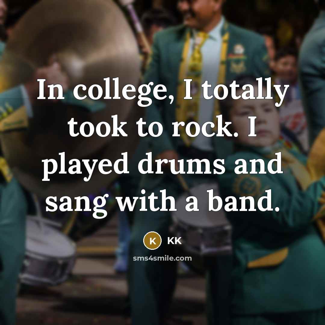 “In college, I totally took to rock. I played drums…” quote by KK