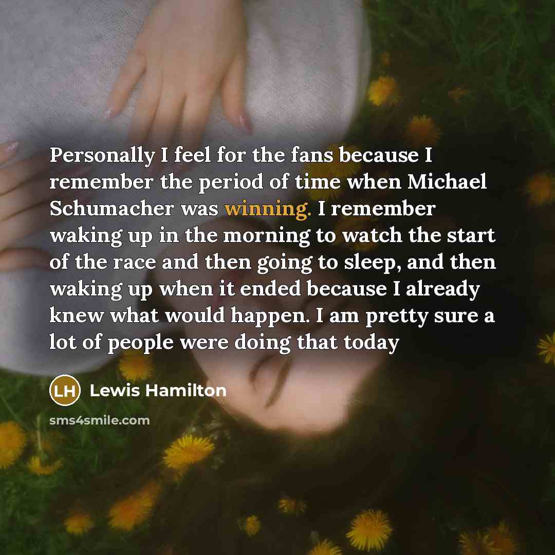“Personally I feel for the fans because I remember the…” quote by Lewis Hamilton